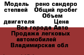  › Модель ­ рено сандеро степвей › Общий пробег ­ 44 600 › Объем двигателя ­ 103 › Цена ­ 500 - Все города Авто » Продажа легковых автомобилей   . Владимирская обл.